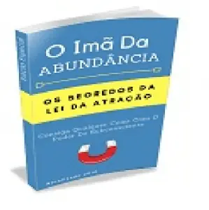 O Imã Da Abundância: Os Segredos Da Lei Da Atração