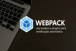 Webpack: usa loaders e plugins para minificação automática