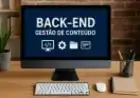 Back-end e Gestão de Conteúdo: Tudo o que Você Precisa Saber