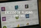 Excesso de Plugins em CMS: Impacto no Desempenho e SEO