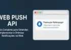Web Push API: Aprenda a Enviar Notificações Push passo a passo